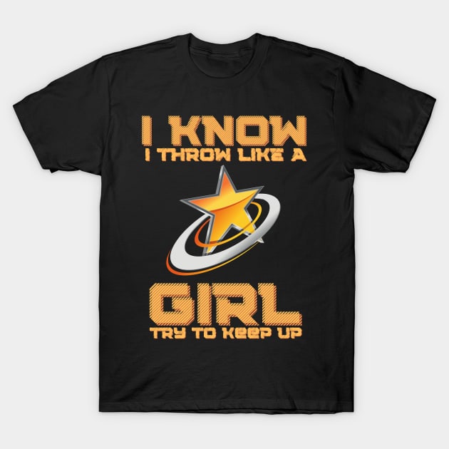 I Know I Throw Like A Girl Try To Keep Up, Frisbee Girl T-Shirt by JustBeSatisfied